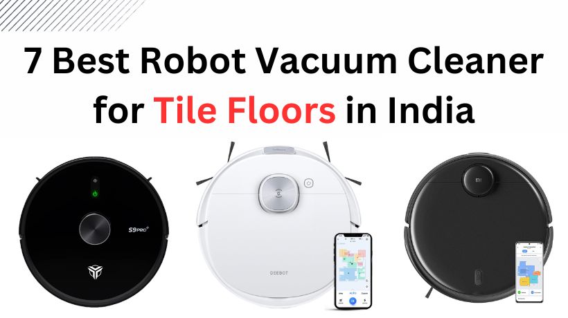 You are currently viewing 7 Best Robot Vacuum Cleaner for Tile Floors in India (March, 2024)