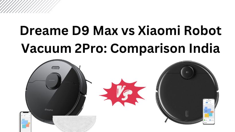 You are currently viewing Dreame D9 Max vs Xiaomi Robot Vacuum 2Pro: Comparison India